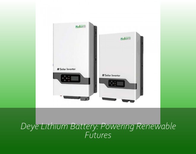 Deye Lithium Battery: Powering Renewable Futures
